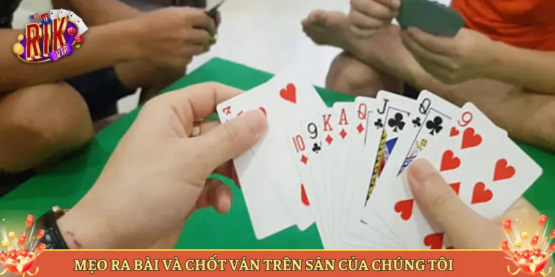 Mẹo Ra Bài Và Chốt Ván Trên Sân Của Chúng Tôi