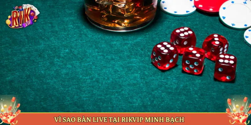 Vì Sao Bàn Live Tại Rikvip Minh Bạch