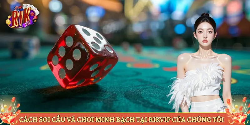 Cách Soi Cầu Và Chơi Minh Bạch Tại Rikvip Của Chúng Tôi