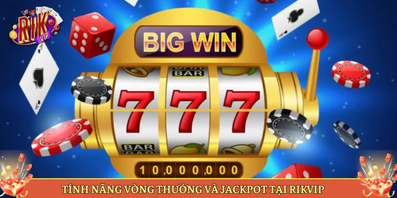Tính Năng Vòng Thưởng Và Jackpot Tại Rikvip